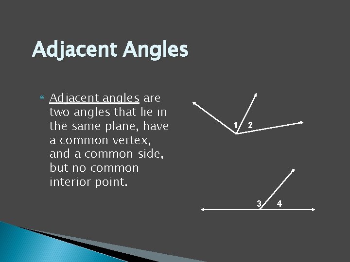 Adjacent Angles Adjacent angles are two angles that lie in the same plane, have