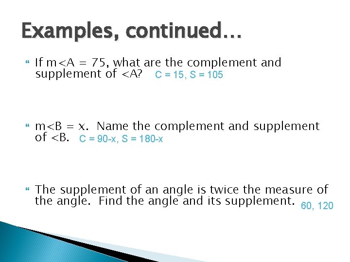 Examples, continued… If m<A = 75, what are the complement and supplement of <A?