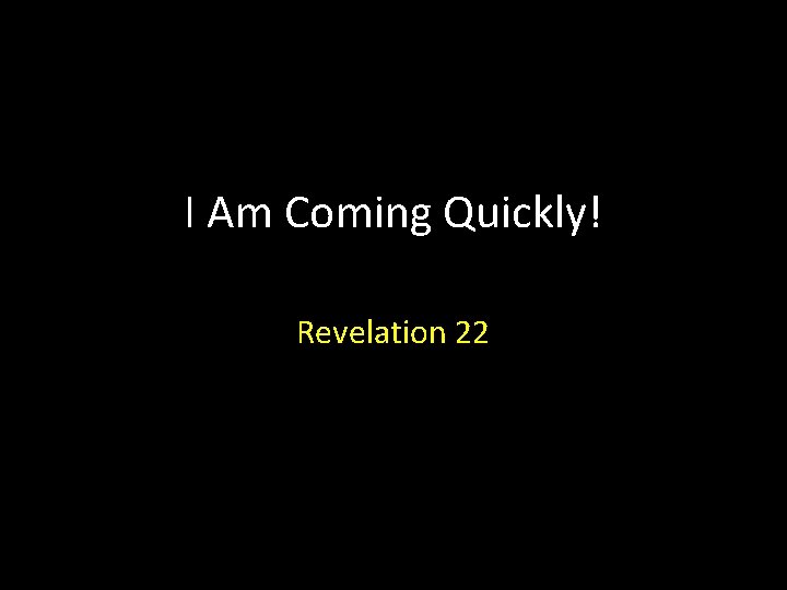 I Am Coming Quickly! Revelation 22 