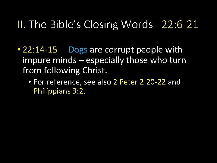 II. The Bible’s Closing Words 22: 6 -21 • 22: 14 -15 Dogs are