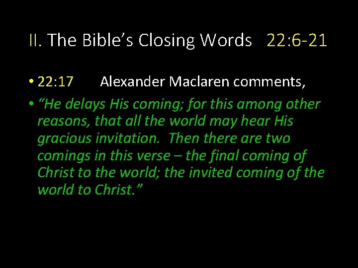 II. The Bible’s Closing Words 22: 6 -21 • 22: 17 Alexander Maclaren comments,
