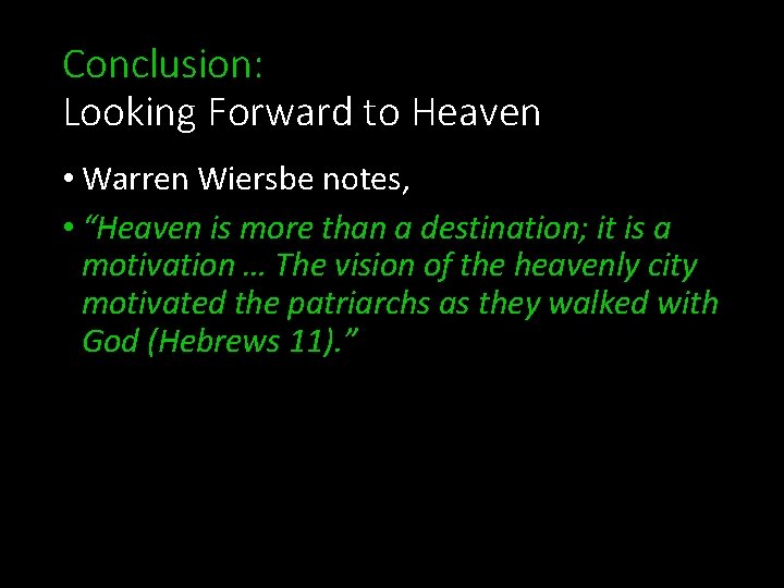 Conclusion: Looking Forward to Heaven • Warren Wiersbe notes, • “Heaven is more than