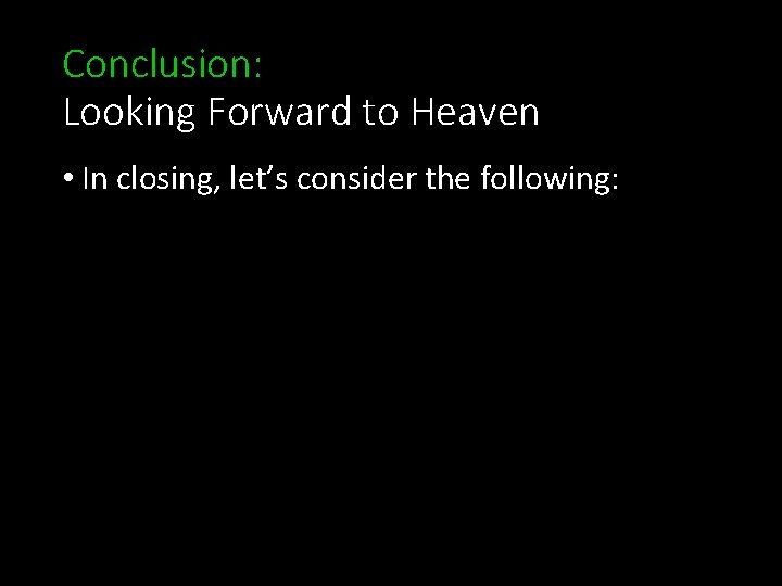 Conclusion: Looking Forward to Heaven • In closing, let’s consider the following: 