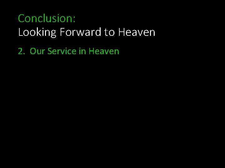 Conclusion: Looking Forward to Heaven 2. Our Service in Heaven 