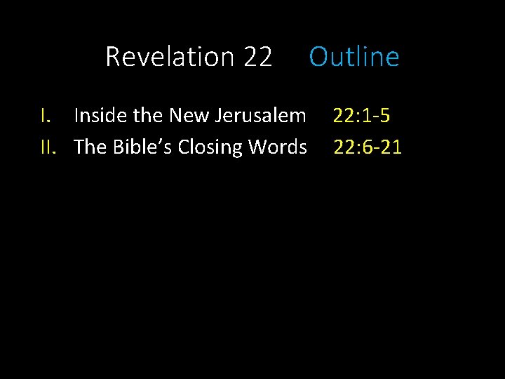 Revelation 22 I. Inside the New Jerusalem II. The Bible’s Closing Words Outline 22: