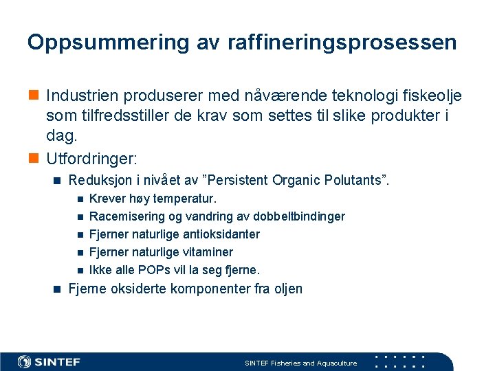 Oppsummering av raffineringsprosessen n Industrien produserer med nåværende teknologi fiskeolje som tilfredsstiller de krav