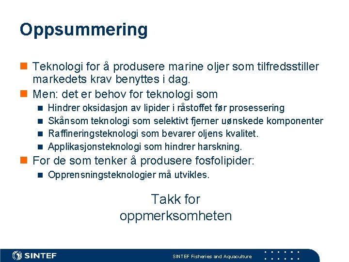 Oppsummering n Teknologi for å produsere marine oljer som tilfredsstiller markedets krav benyttes i