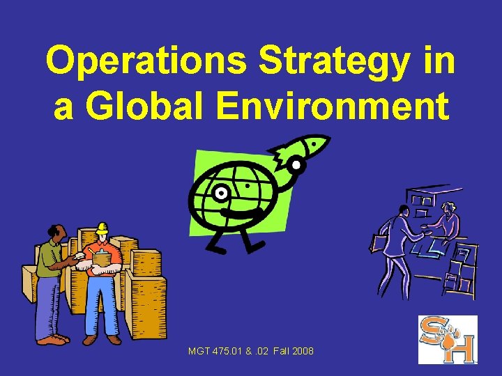 Operations Strategy in a Global Environment MGT 475. 01 &. 02 Fall 2008 