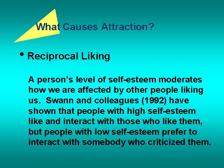 What Causes Attraction? • Reciprocal Liking A person’s level of self-esteem moderates how we