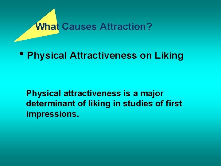 What Causes Attraction? • Physical Attractiveness on Liking Physical attractiveness is a major determinant