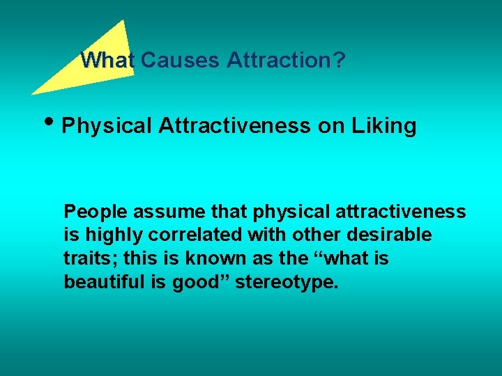 What Causes Attraction? • Physical Attractiveness on Liking People assume that physical attractiveness is