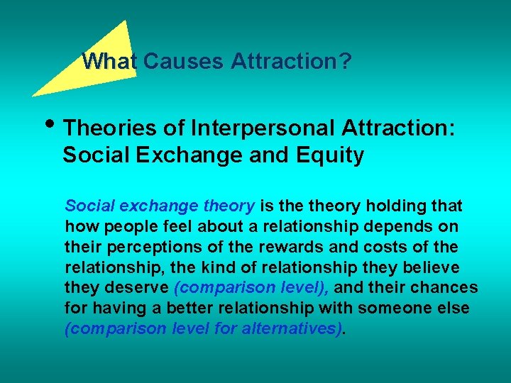 What Causes Attraction? • Theories of Interpersonal Attraction: Social Exchange and Equity Social exchange