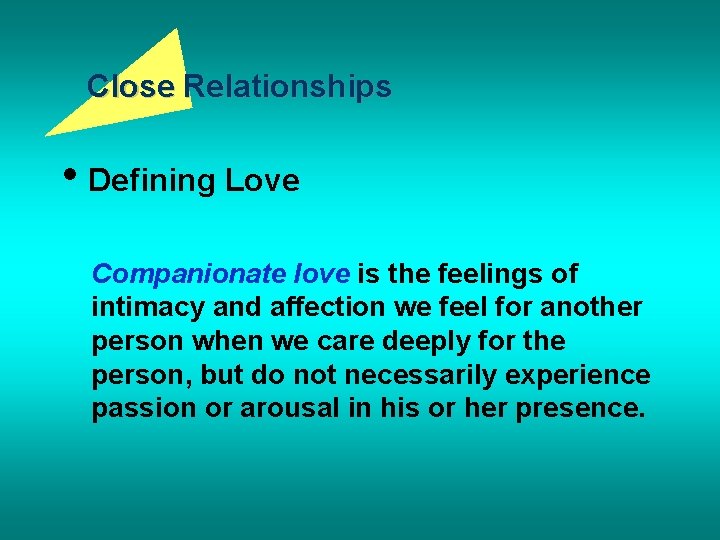 Close Relationships • Defining Love Companionate love is the feelings of intimacy and affection