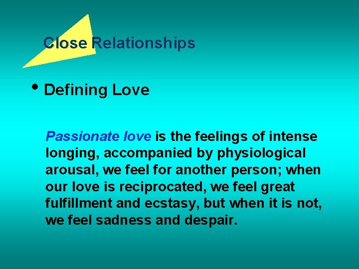 Close Relationships • Defining Love Passionate love is the feelings of intense longing, accompanied