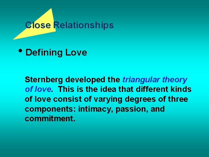 Close Relationships • Defining Love Sternberg developed the triangular theory of love. This is