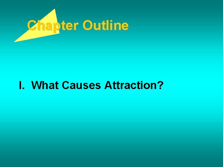 Chapter Outline I. What Causes Attraction? 