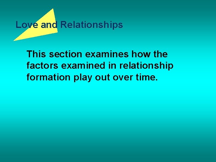 Love and Relationships This section examines how the factors examined in relationship formation play