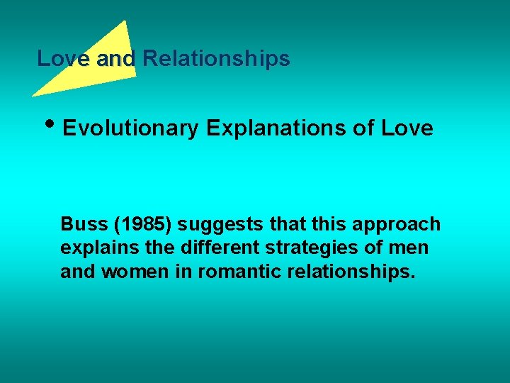 Love and Relationships • Evolutionary Explanations of Love Buss (1985) suggests that this approach