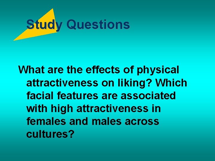 Study Questions What are the effects of physical attractiveness on liking? Which facial features