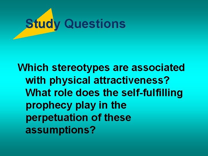 Study Questions Which stereotypes are associated with physical attractiveness? What role does the self-fulfilling