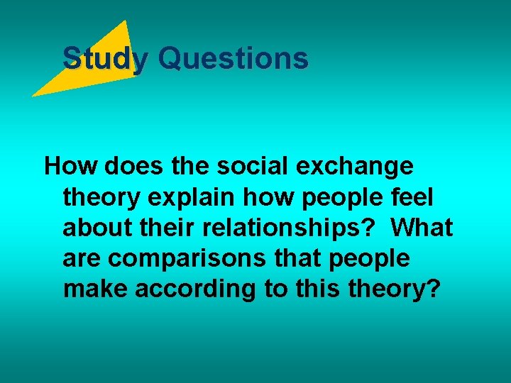 Study Questions How does the social exchange theory explain how people feel about their