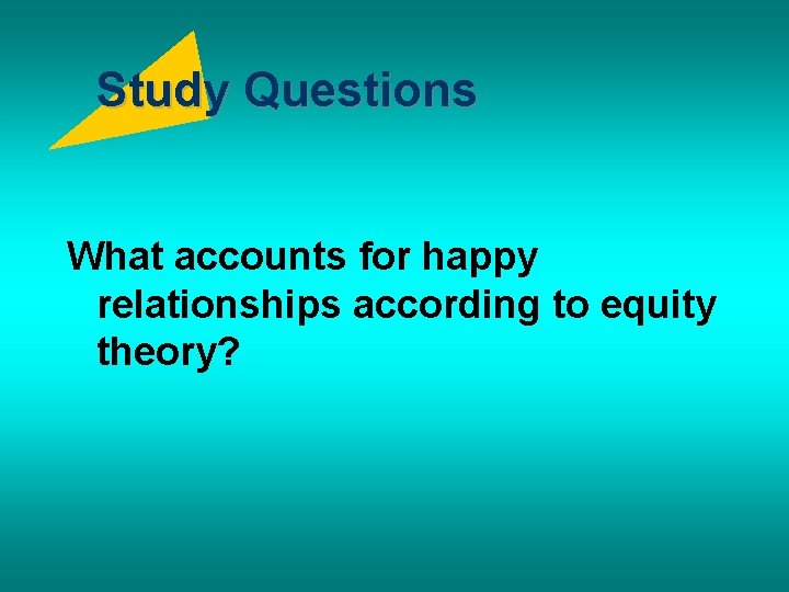 Study Questions What accounts for happy relationships according to equity theory? 