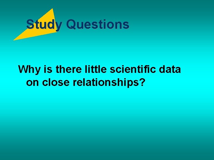 Study Questions Why is there little scientific data on close relationships? 