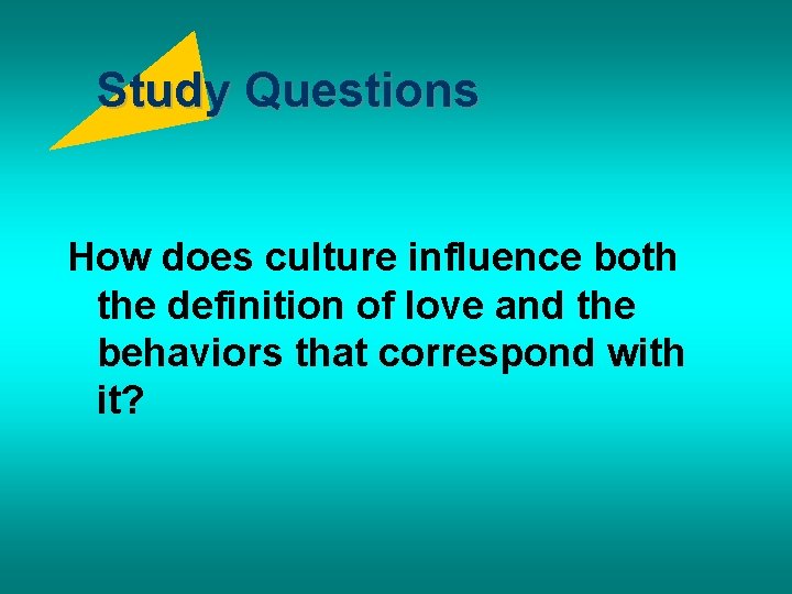 Study Questions How does culture influence both the definition of love and the behaviors