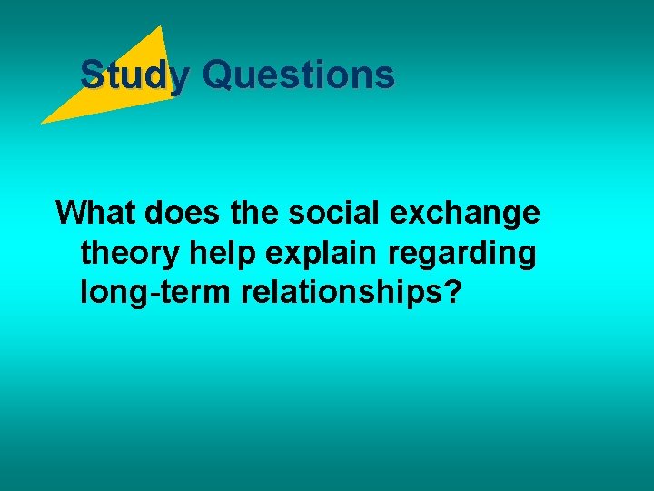 Study Questions What does the social exchange theory help explain regarding long-term relationships? 