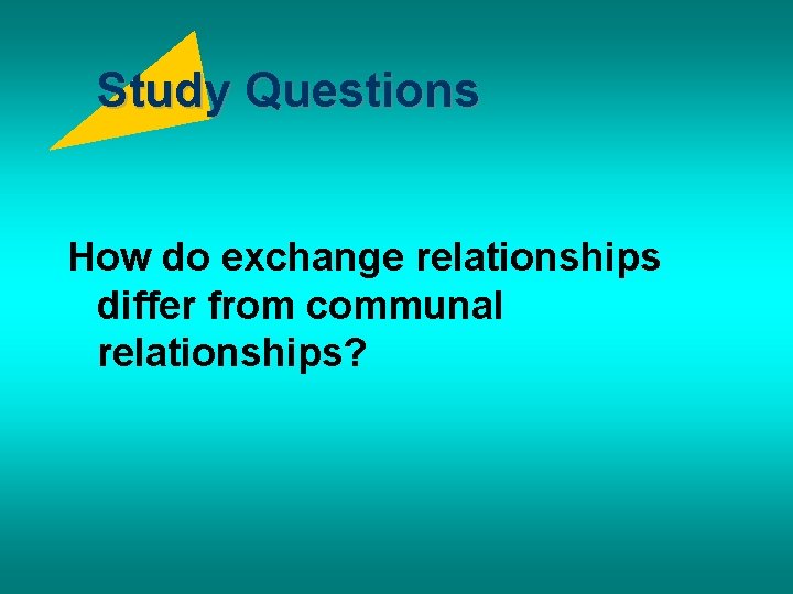 Study Questions How do exchange relationships differ from communal relationships? 