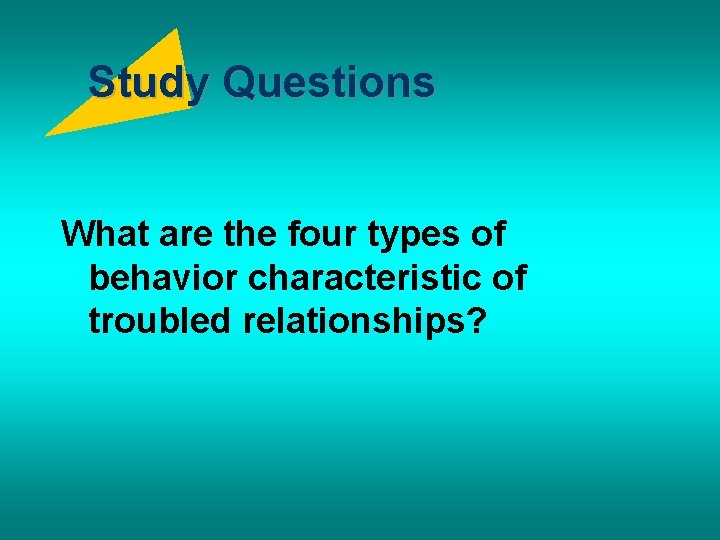 Study Questions What are the four types of behavior characteristic of troubled relationships? 