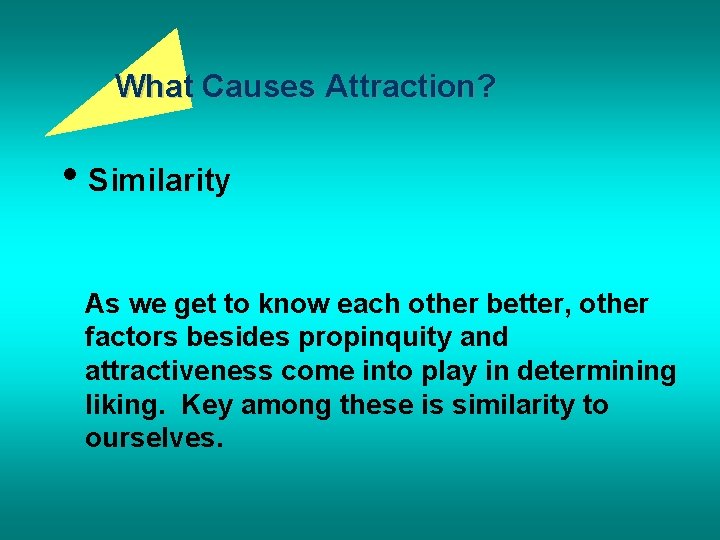 What Causes Attraction? • Similarity As we get to know each other better, other