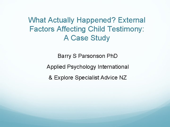 What Actually Happened? External Factors Affecting Child Testimony: A Case Study Barry S Parsonson