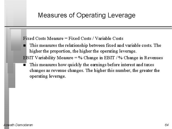 Measures of Operating Leverage Fixed Costs Measure = Fixed Costs / Variable Costs This