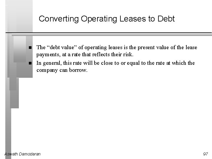 Converting Operating Leases to Debt The “debt value” of operating leases is the present