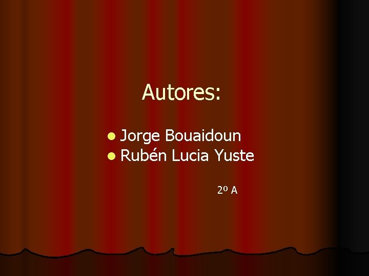 Autores: l Jorge Bouaidoun l Rubén Lucia Yuste 2º A 