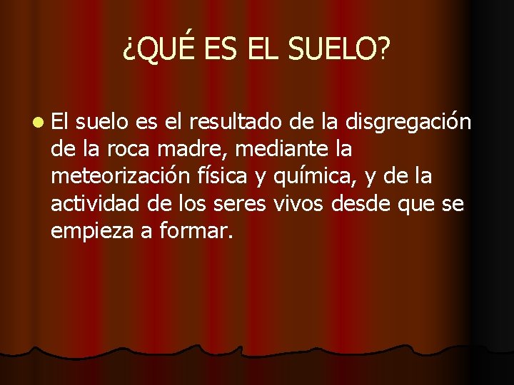 ¿QUÉ ES EL SUELO? l El suelo es el resultado de la disgregación de