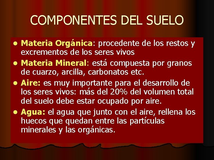 COMPONENTES DEL SUELO Materia Orgánica: procedente de los restos y excrementos de los seres COMPONENTES DEL SUELO Materia Orgánica: procedente de los restos y excrementos de los seres