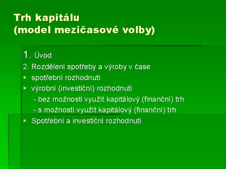 Trh kapitálu (model mezičasové volby) 1. Úvod 2. Rozdělení spotřeby a výroby v čase