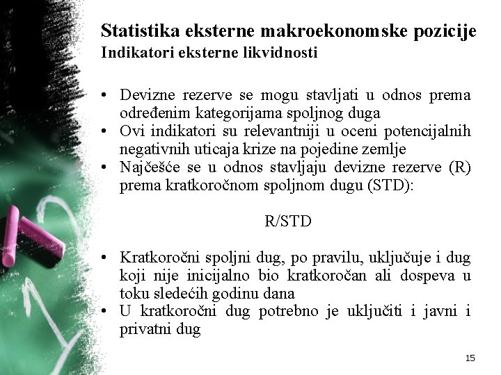 Statistika eksterne makroekonomske pozicije Indikatori eksterne likvidnosti • Devizne rezerve se mogu stavljati u