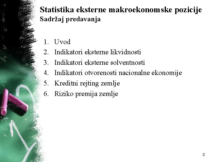 Statistika eksterne makroekonomske pozicije Sadržaj predavanja 1. 2. 3. 4. 5. 6. Uvod Indikatori Statistika eksterne makroekonomske pozicije Sadržaj predavanja 1. 2. 3. 4. 5. 6. Uvod Indikatori