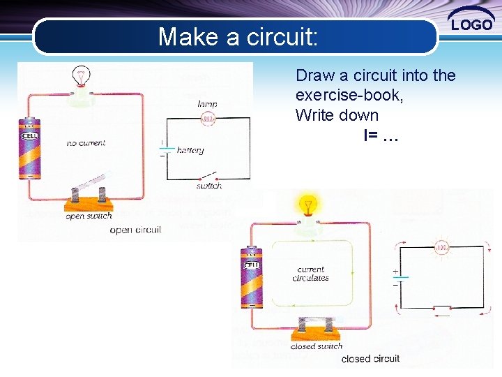 Make a circuit: LOGO Draw a circuit into the exercise-book, Write down I= …