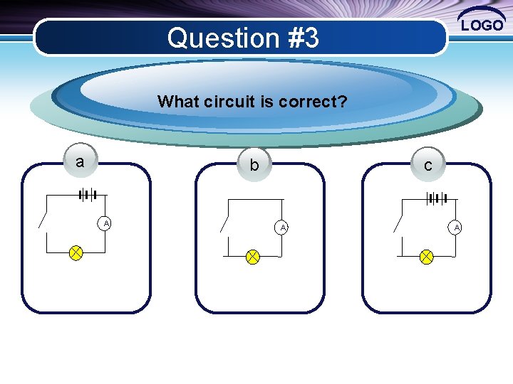 LOGO Question #3 What circuit is correct? a b A c A A 