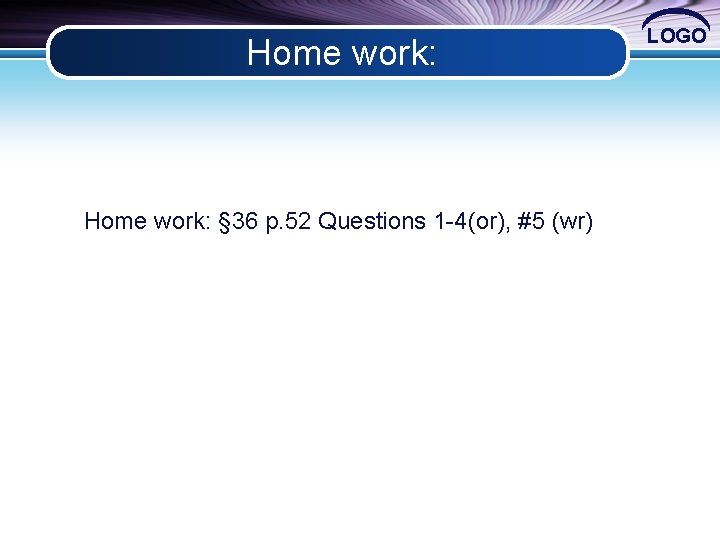 Home work: § 36 p. 52 Questions 1 -4(or), #5 (wr) LOGO 