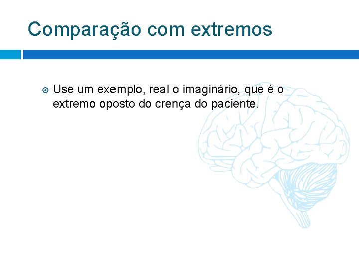 Comparação com extremos Use um exemplo, real o imaginário, que é o extremo oposto