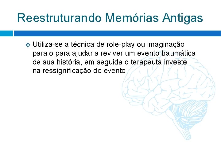 Reestruturando Memórias Antigas Utiliza-se a técnica de role-play ou imaginação para ajudar a reviver