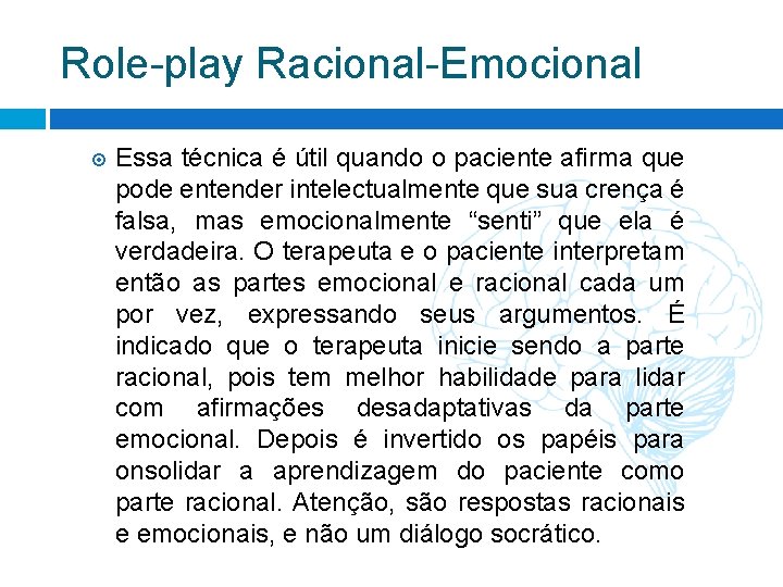 Role-play Racional-Emocional Essa técnica é útil quando o paciente afirma que pode entender intelectualmente