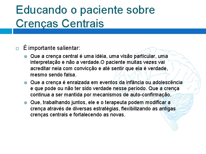 Educando o paciente sobre Crenças Centrais É importante salientar: Que a crença central é