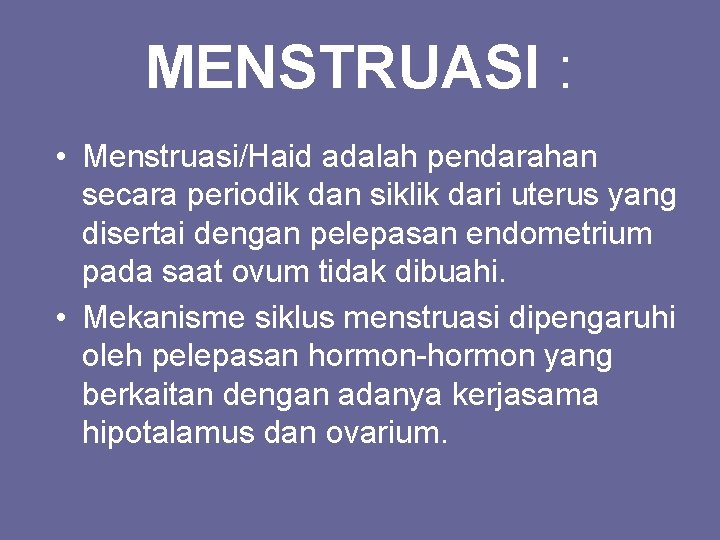 MENSTRUASI : • Menstruasi/Haid adalah pendarahan secara periodik dan siklik dari uterus yang disertai