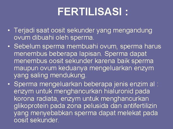 FERTILISASI : • Terjadi saat oosit sekunder yang mengandung ovum dibuahi oleh sperma. •